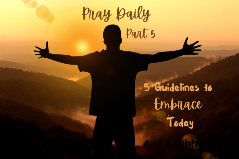 5 Guidelines to Embrace for Doing Life Today ~ Pray Daily
